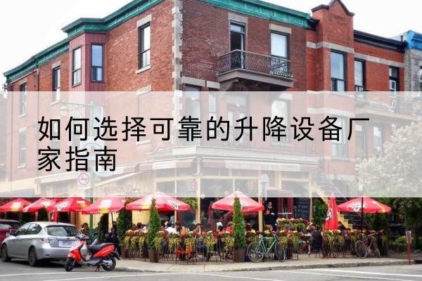 四会电动升降机厂家-如何选择可靠的升降设备厂家指南