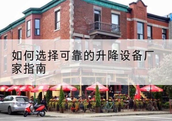 四会电动升降机厂家-如何选择可靠的升降设备厂家指南